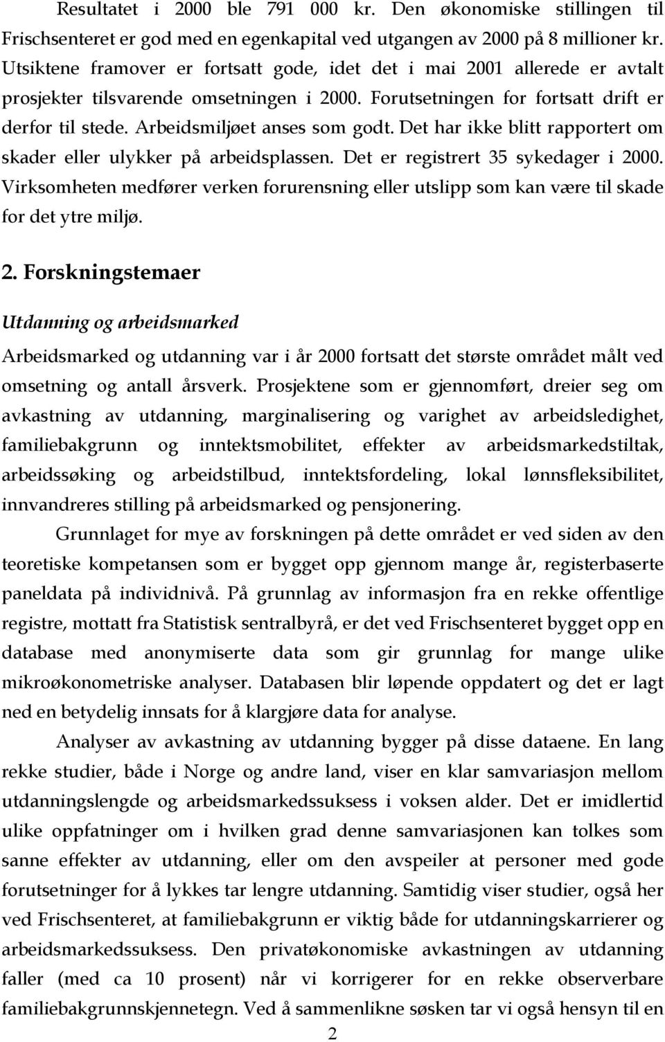 Arbeidsmiljøet anses som godt. Det har ikke blitt rapportert om skader eller ulykker på arbeidsplassen. Det er registrert 35 sykedager i 2000.