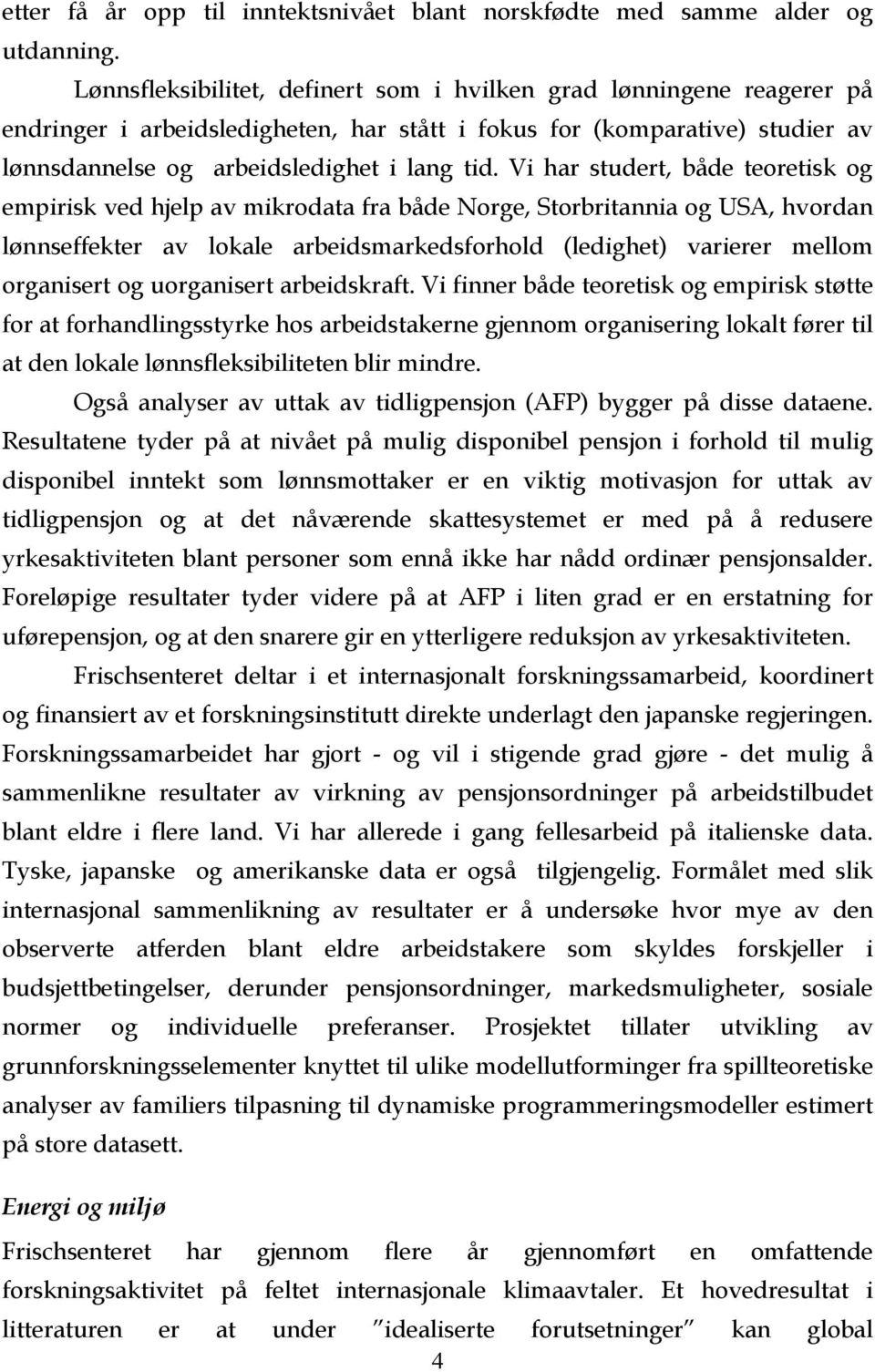 Vi har studert, både teoretisk og empirisk ved hjelp av mikrodata fra både Norge, Storbritannia og USA, hvordan lønnseffekter av lokale arbeidsmarkedsforhold (ledighet) varierer mellom organisert og