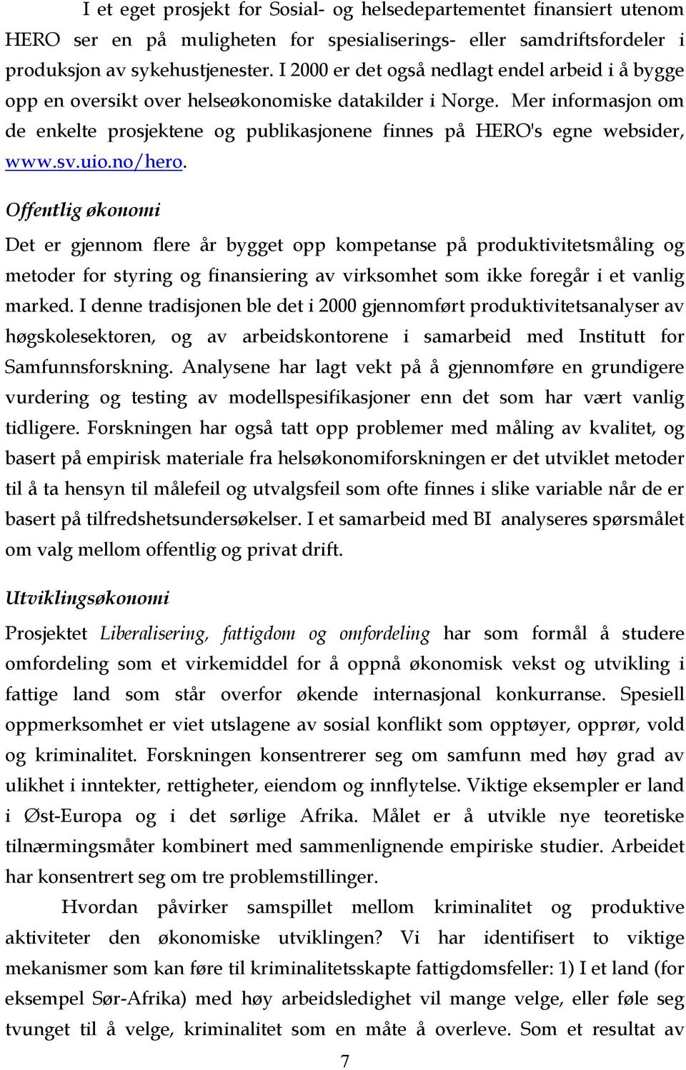 Mer informasjon om de enkelte prosjektene og publikasjonene finnes på HERO's egne websider, www.sv.uio.no/hero.