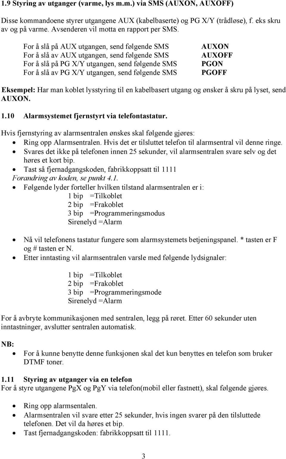 For å slå på AUX utgangen, send følgende SMS For å slå av AUX utgangen, send følgende SMS For å slå på PG X/Y utgangen, send følgende SMS For å slå av PG X/Y utgangen, send følgende SMS AUXON AUXOFF