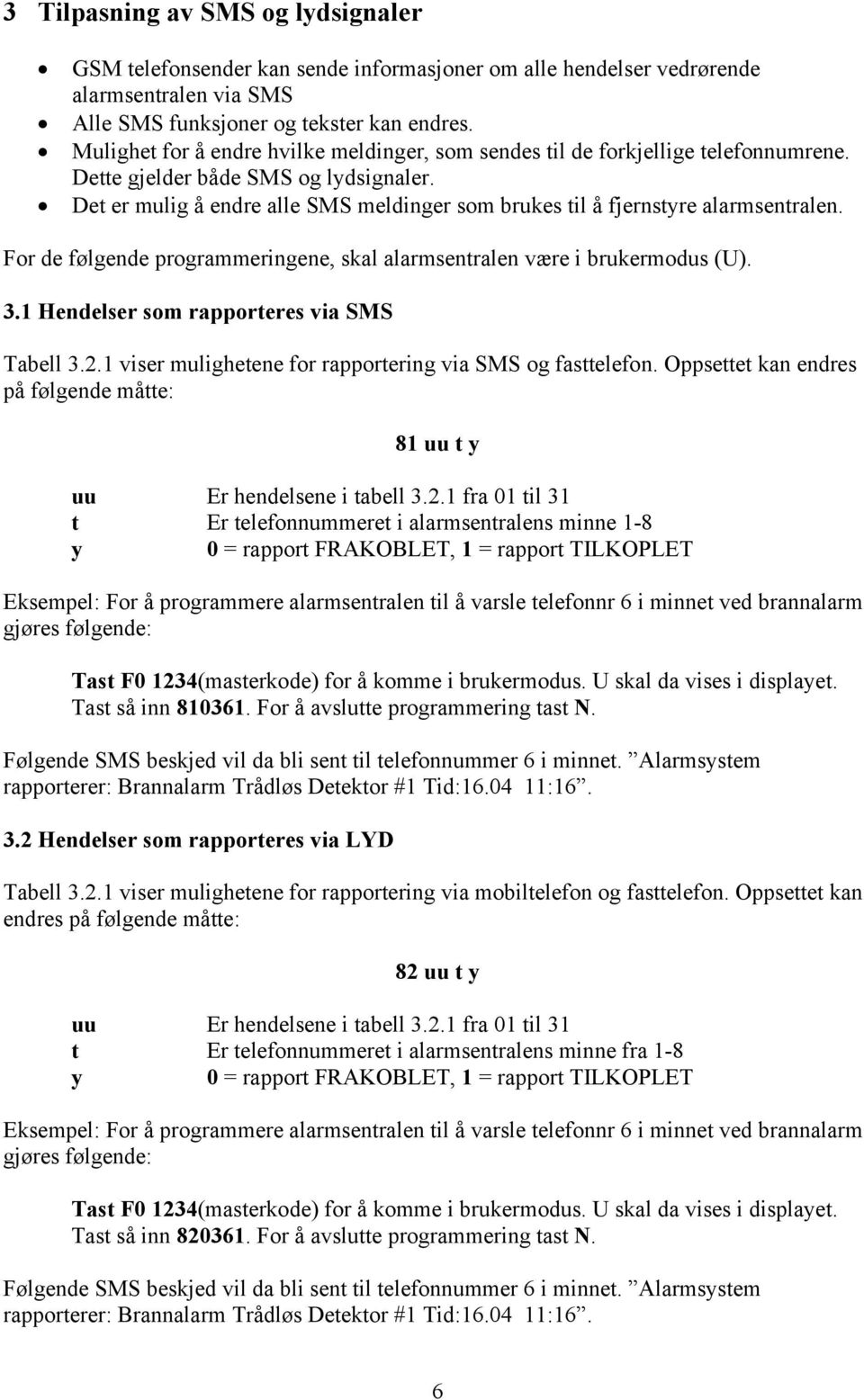 Det er mulig å endre alle SMS meldinger som brukes til å fjernstyre alarmsentralen. For de følgende programmeringene, skal alarmsentralen være i brukermodus (U). 3.