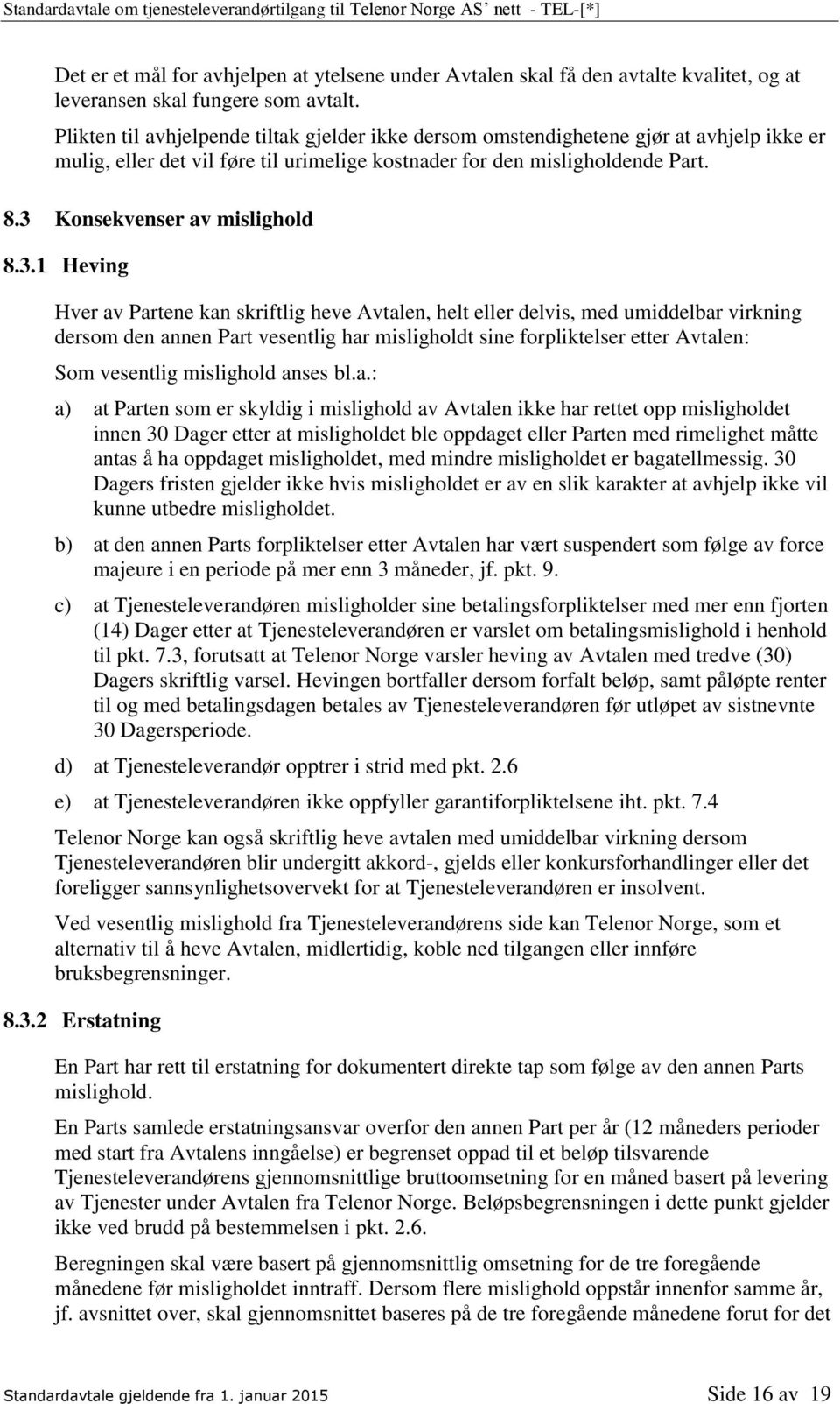 3 Konsekvenser av mislighold 8.3.1 Heving Hver av Partene kan skriftlig heve Avtalen, helt eller delvis, med umiddelbar virkning dersom den annen Part vesentlig har misligholdt sine forpliktelser