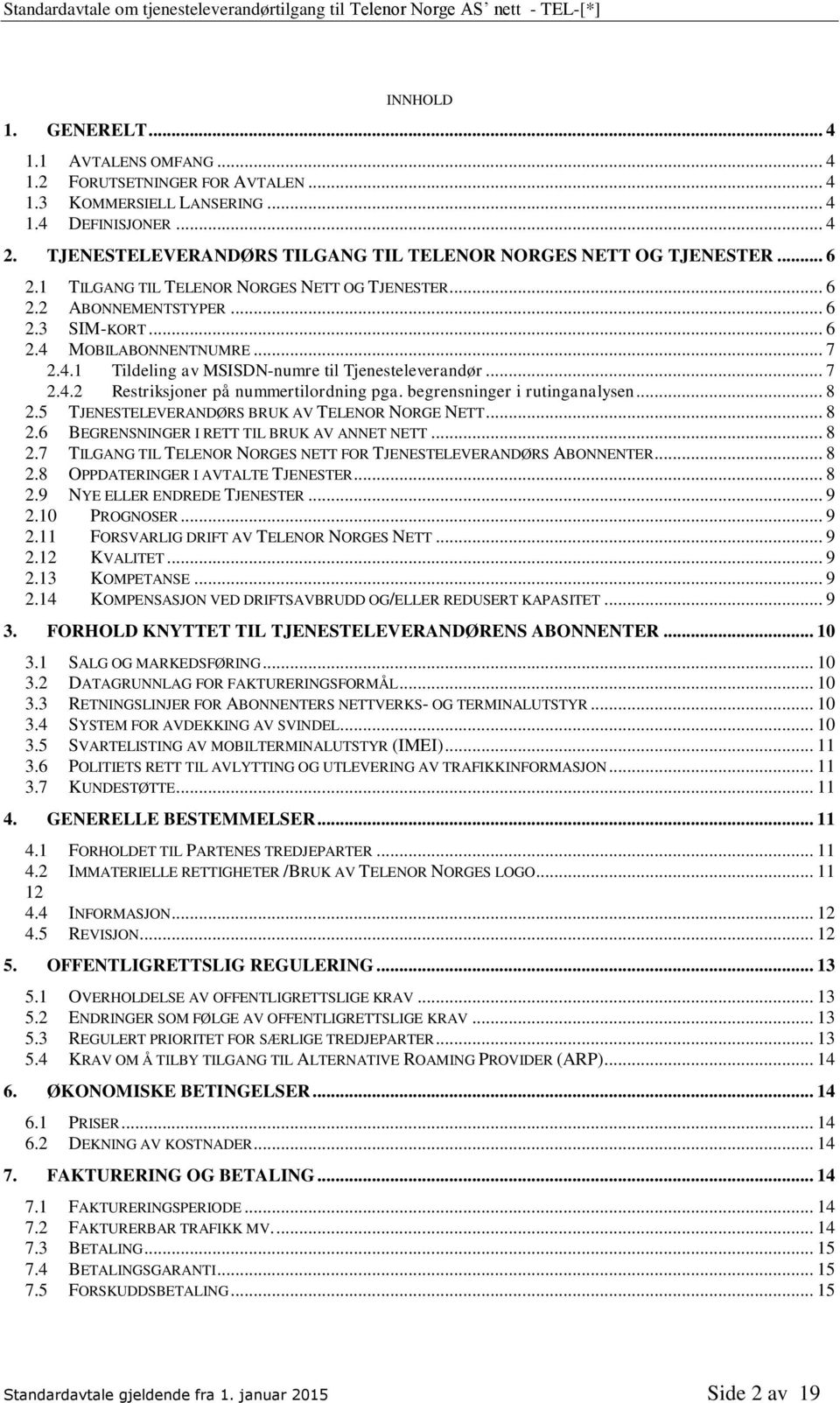 MOBILABONNENTNUMRE... 7 2.4.1 Tildeling av MSISDN-numre til Tjenesteleverandør... 7 2.4.2 Restriksjoner på nummertilordning pga. begrensninger i rutinganalysen... 8 2.