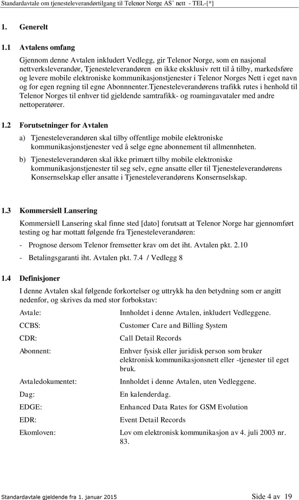 mobile elektroniske kommunikasjonstjenester i Telenor Norges Nett i eget navn og for egen regning til egne Abonnnenter.