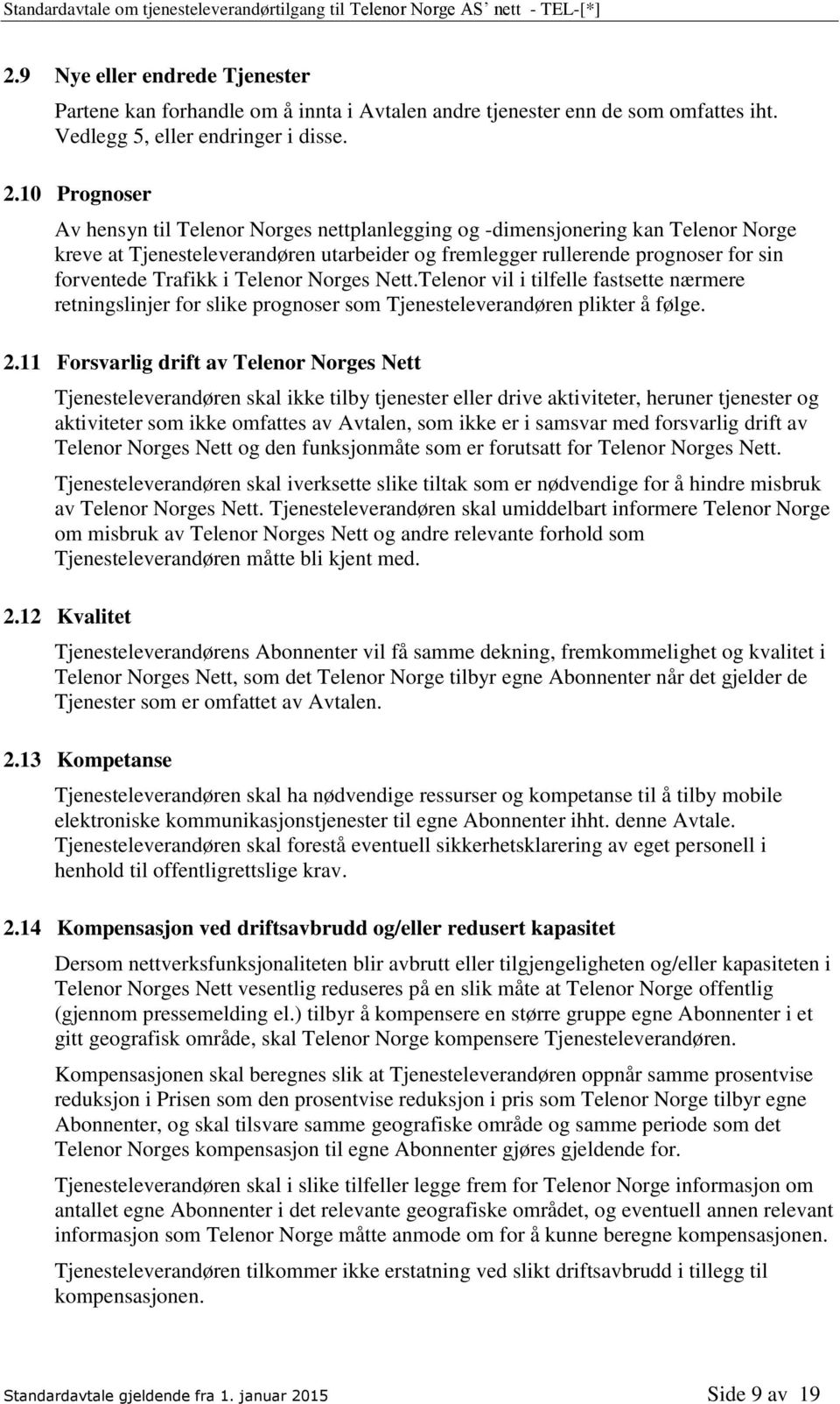 Telenor Norges Nett.Telenor vil i tilfelle fastsette nærmere retningslinjer for slike prognoser som Tjenesteleverandøren plikter å følge. 2.