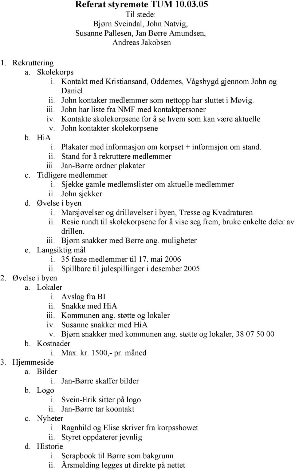 Kontakte skolekorpsene for å se hvem som kan være aktuelle v. John kontakter skolekorpsene b. HiA i. Plakater med informasjon om korpset + informsjon om stand. ii.