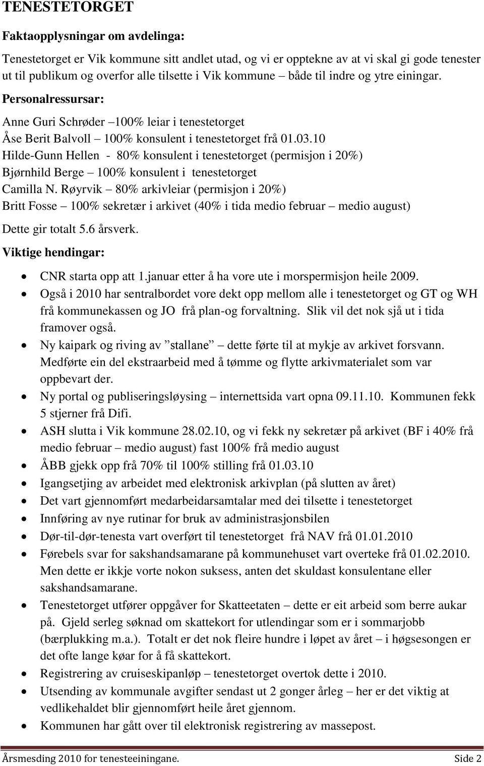 10 Hilde-Gunn Hellen - 80% konsulent i tenestetorget (permisjon i 20%) Bjørnhild Berge 100% konsulent i tenestetorget Camilla N.