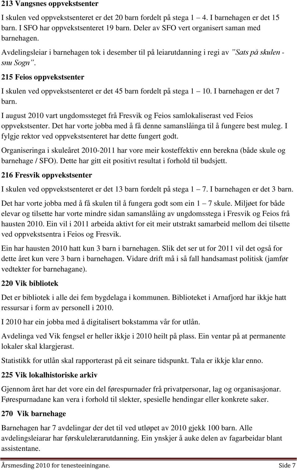 215 Feios oppvekstsenter I skulen ved oppvekstsenteret er det 45 barn fordelt på stega 1 10. I barnehagen er det 7 barn.