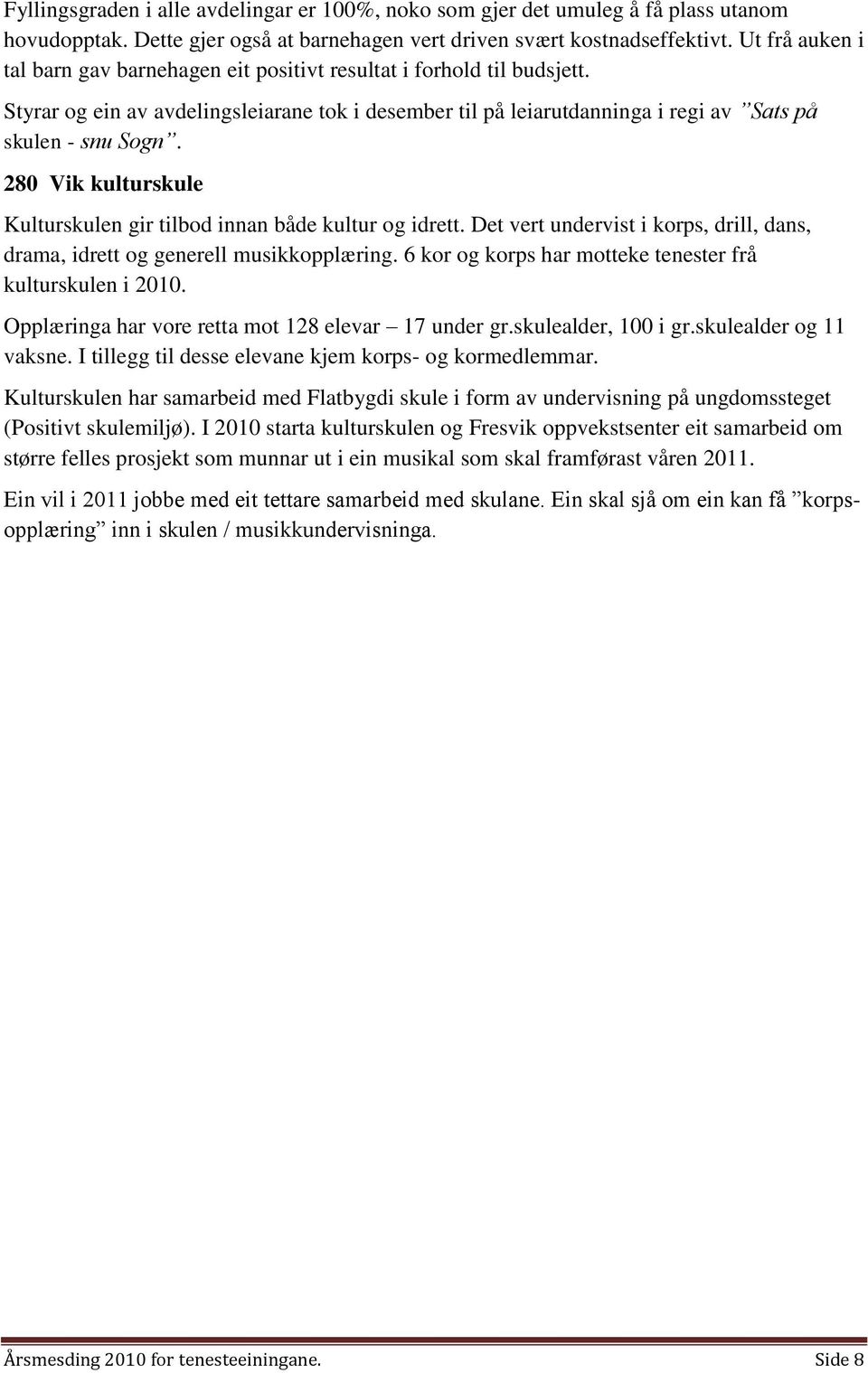 280 Vik kulturskule Kulturskulen gir tilbod innan både kultur og idrett. Det vert undervist i korps, drill, dans, drama, idrett og generell musikkopplæring.