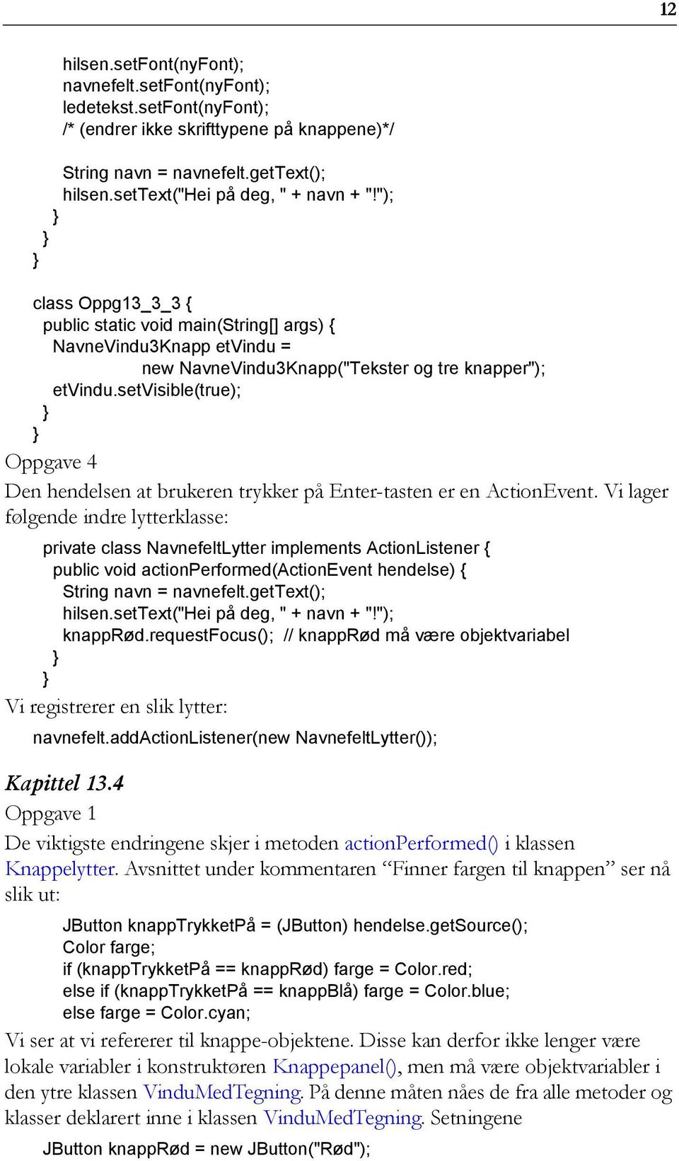 setvisible(true); Oppgave 4 Den hendelsen at brukeren trykker på Enter-tasten er en ActionEvent.