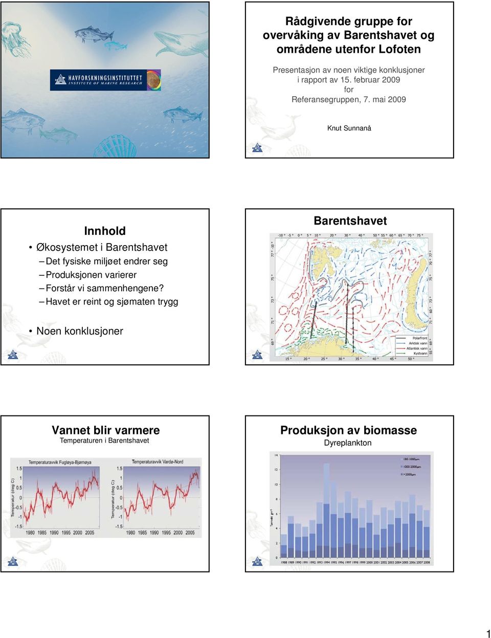 mai 2009 Knut Sunnanå Innhold Økosystemet i Barentshavet Det fysiske miljøet endrer seg Produksjonen varierer