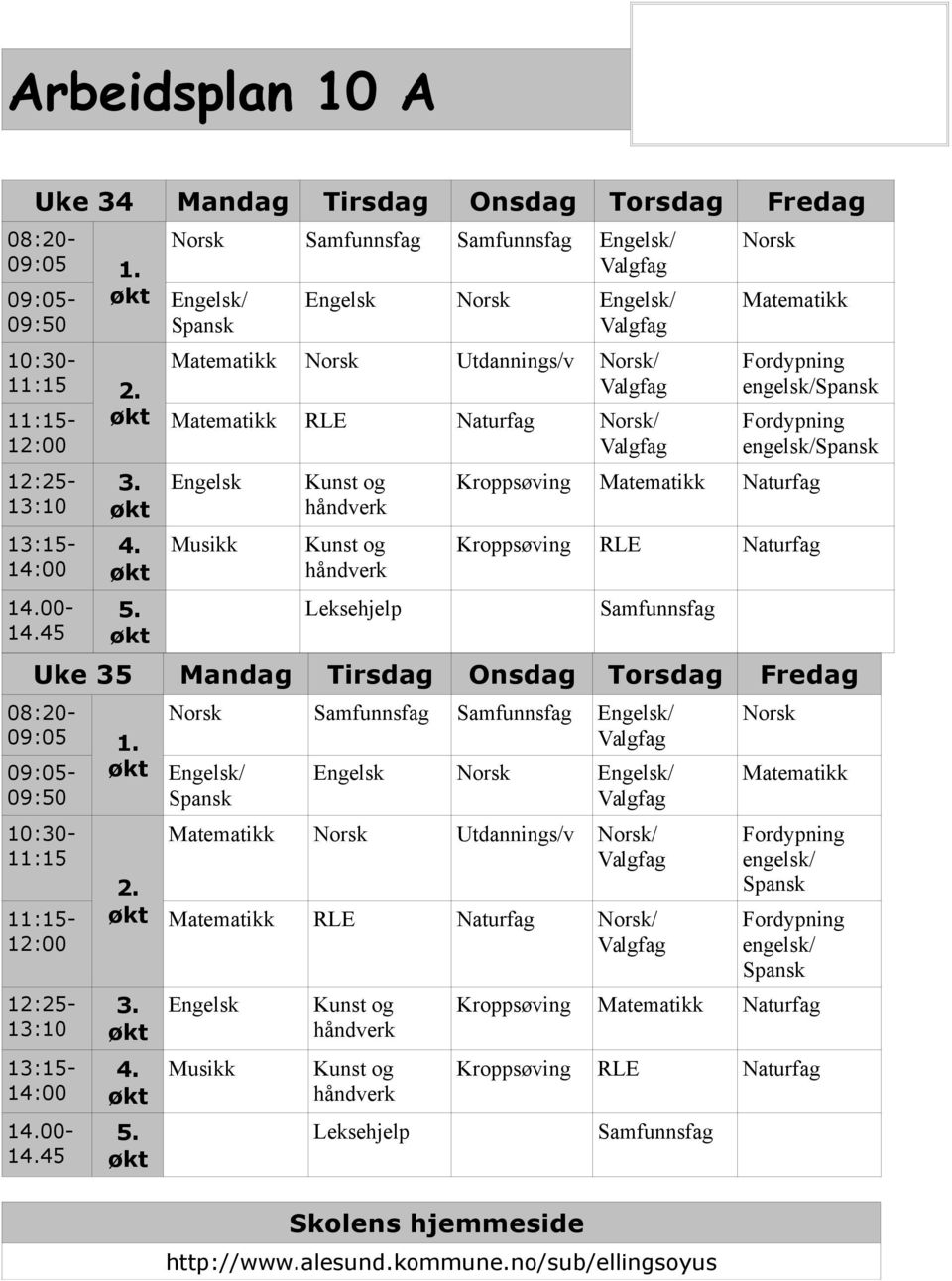 engelsk/ engelsk/ Kroppsøving Matematikk Naturfag Kroppsøving RLE Naturfag Samfunnsfag Uke 35 Mandag Tirsdag Onsdag Torsdag Fredag 08:20-09:05 1.