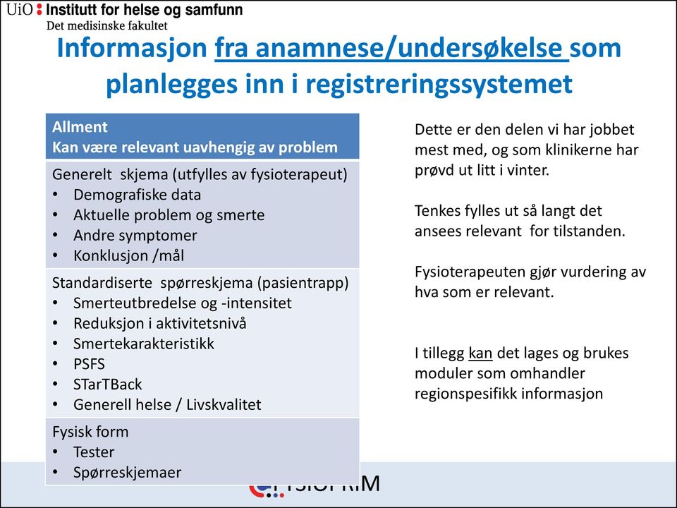 Smertekarakteristikk PSFS STarTBack Generell helse / Livskvalitet Fysisk form Tester Spørreskjemaer Dette er den delen vi har jobbet mest med, og som klinikerne har prøvd ut litt i