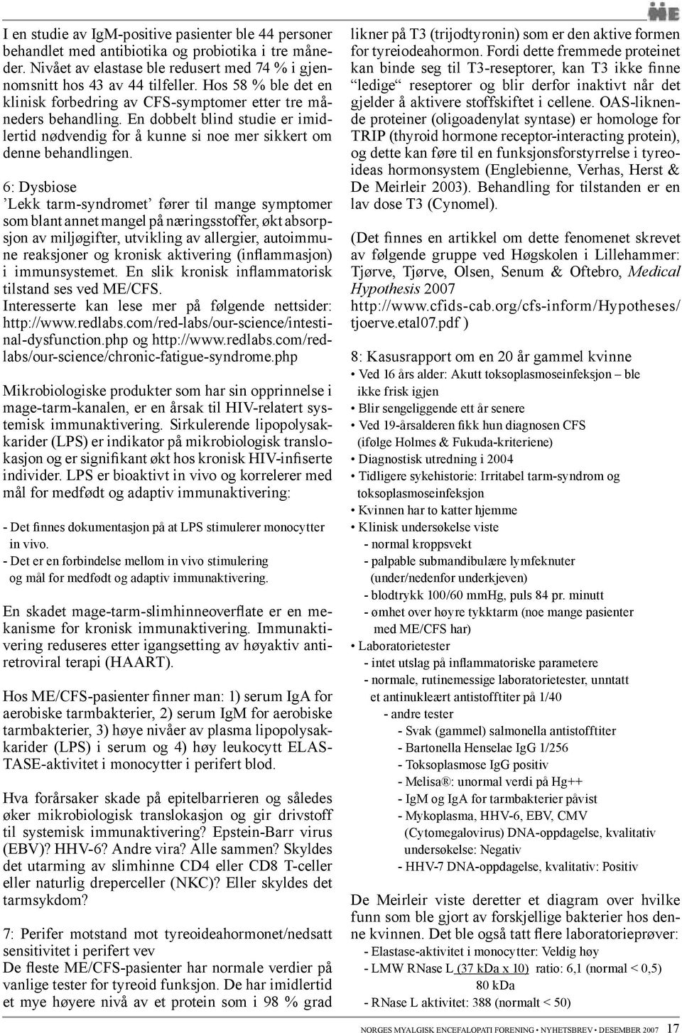 6: Dysbiose Lekk tarm-syndromet fører til mange symptomer som blant annet mangel på næringsstoffer, økt absorpsjon av miljøgifter, utvikling av allergier, autoimmune reaksjoner og kronisk aktivering