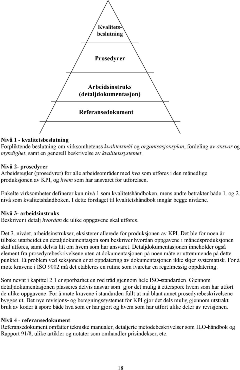 Nivå 2- prosedyrer Arbeidsregler (prosedyrer) for alle arbeidsområder med hva som utføres i den månedlige produksjonen av KPI, og hvem som har ansvaret for utførelsen.