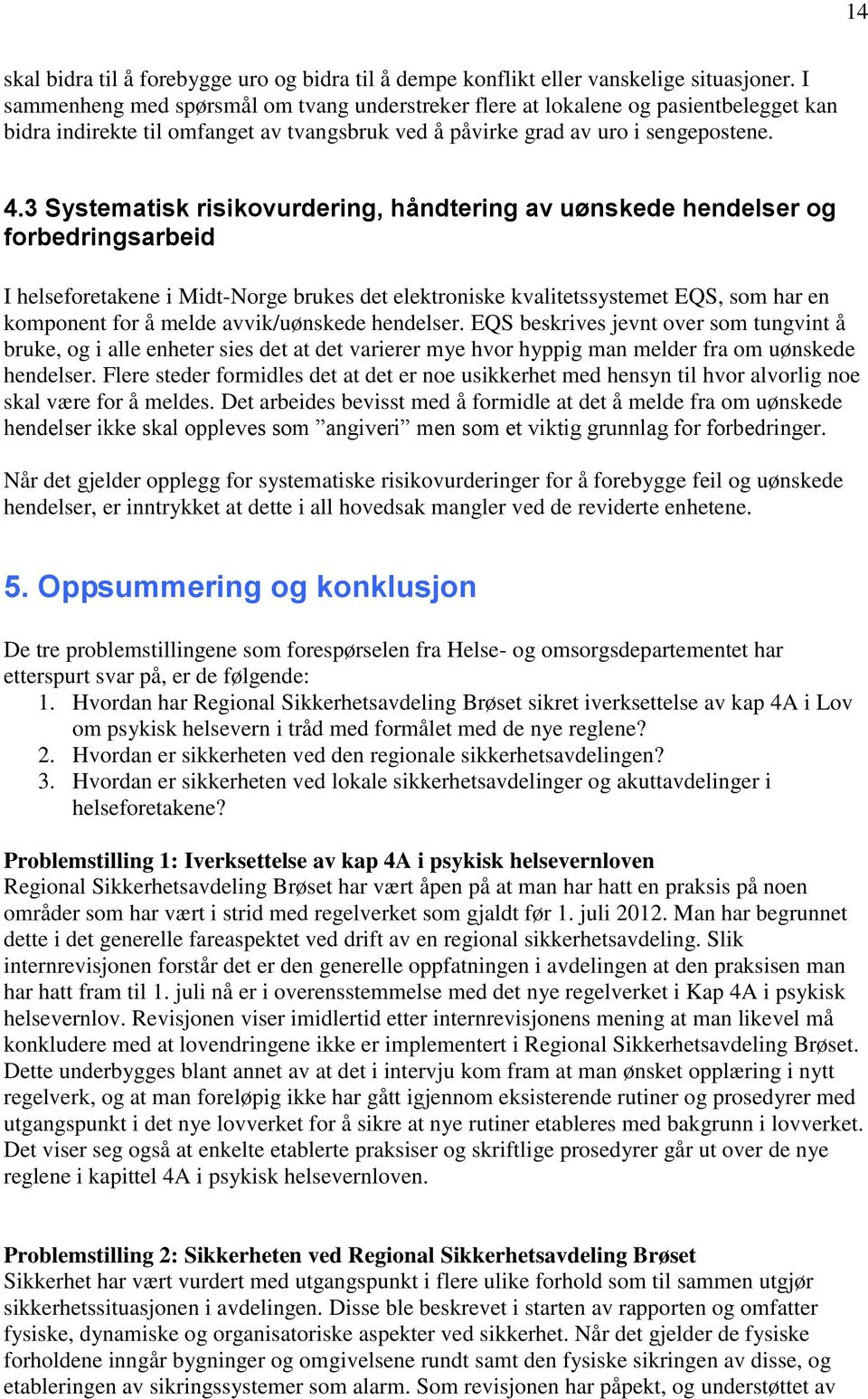 3 Systematisk risikovurdering, håndtering av uønskede hendelser og forbedringsarbeid I helseforetakene i Midt-Norge brukes det elektroniske kvalitetssystemet EQS, som har en komponent for å melde