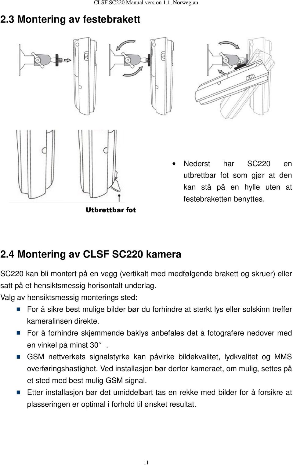 4 Montering av CLSF SC220 kamera SC220 kan bli montert på en vegg (vertikalt med medfølgende brakett og skruer) eller satt på et hensiktsmessig horisontalt underlag.