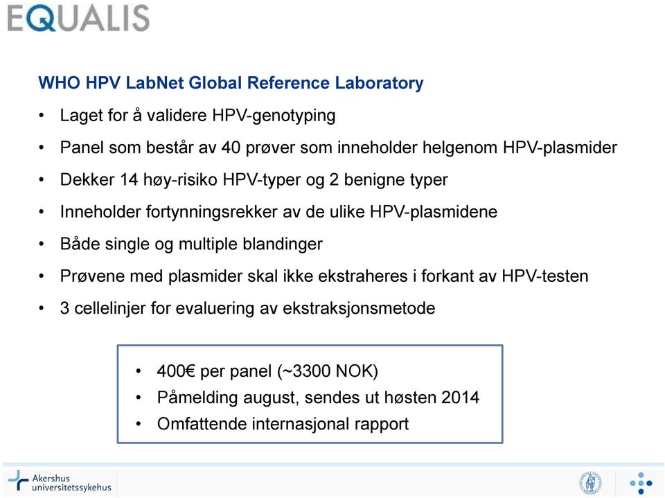 HPV-plasmidene Både single og multiple blandinger Prøvene med plasmider skal ikke ekstraheres i forkant av HPV-testen 3