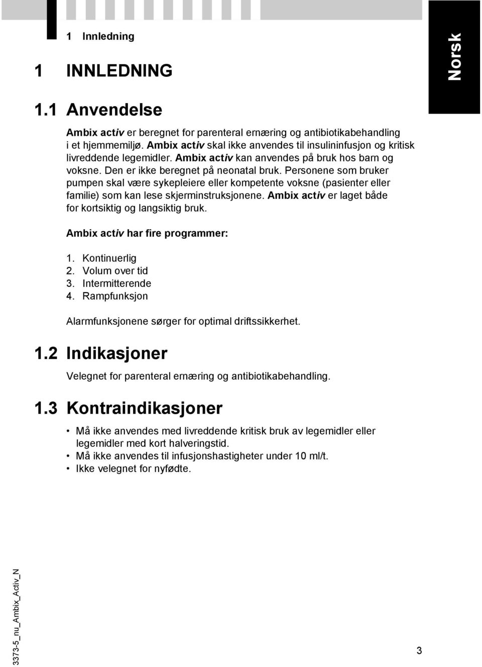 Personene som bruker pumpen skal være sykepleiere eller kompetente voksne (pasienter eller familie) som kan lese skjerminstruksjonene. Ambix activ er laget både for kortsiktig og langsiktig bruk.