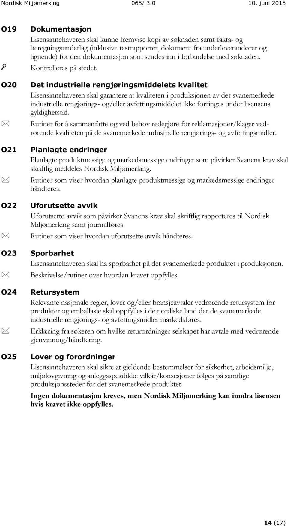 og lignende) for den dokumentasjon som sendes inn i forbindelse med søknaden. Kontrolleres på stedet.