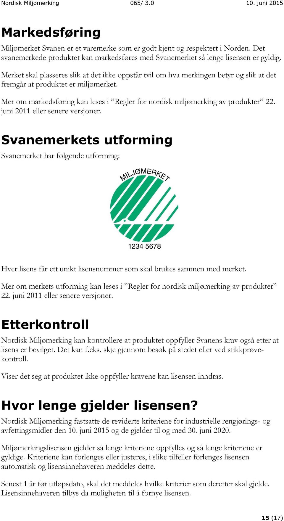 Merket skal plasseres slik at det ikke oppstår tvil om hva merkingen betyr og slik at det fremgår at produktet er miljømerket.