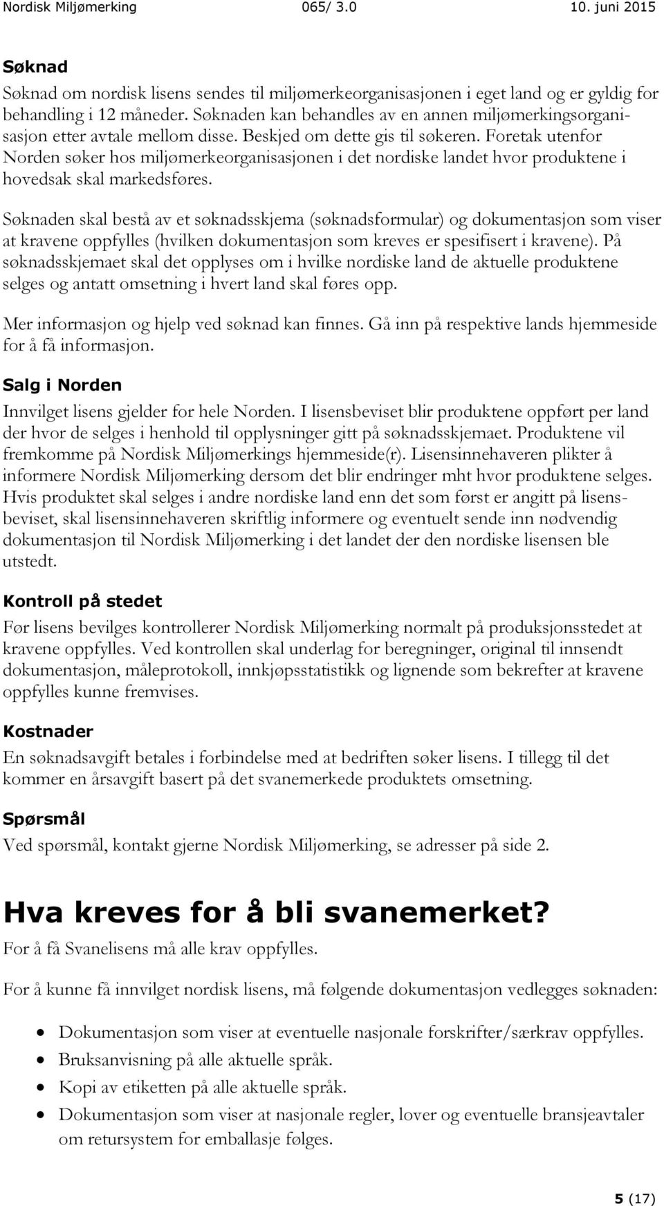 Foretak utenfor Norden søker hos miljømerkeorganisasjonen i det nordiske landet hvor produktene i hovedsak skal markedsføres.