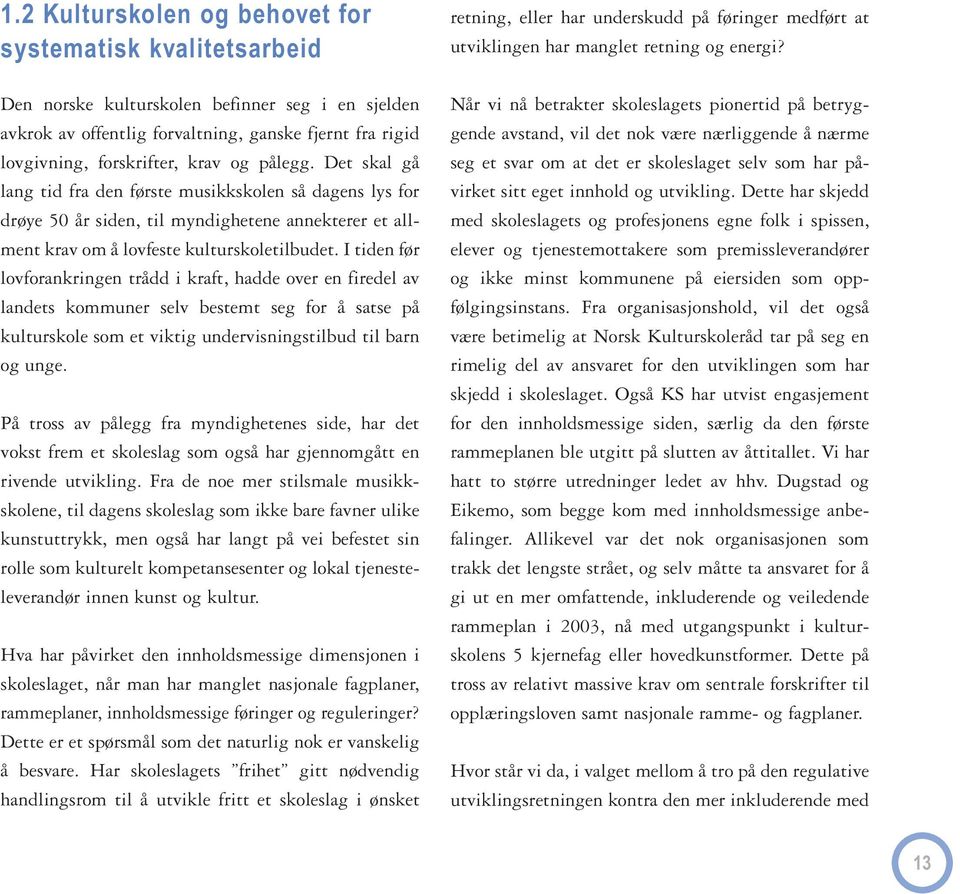 I tiden før lovforankringen trådd i kraft, hadde over en firedel av landets kommuner selv bestemt seg for å satse på kulturskole som et viktig undervisningstilbud til barn og unge.