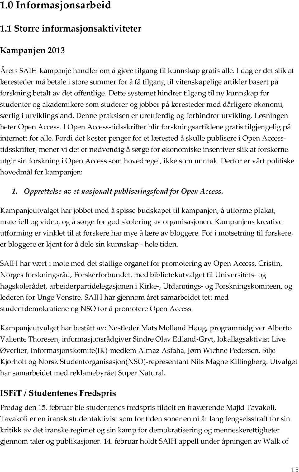 Dette systemet hindrer tilgang til ny kunnskap for studenter og akademikere som studerer og jobber på læresteder med dårligere økonomi, særlig i utviklingsland.