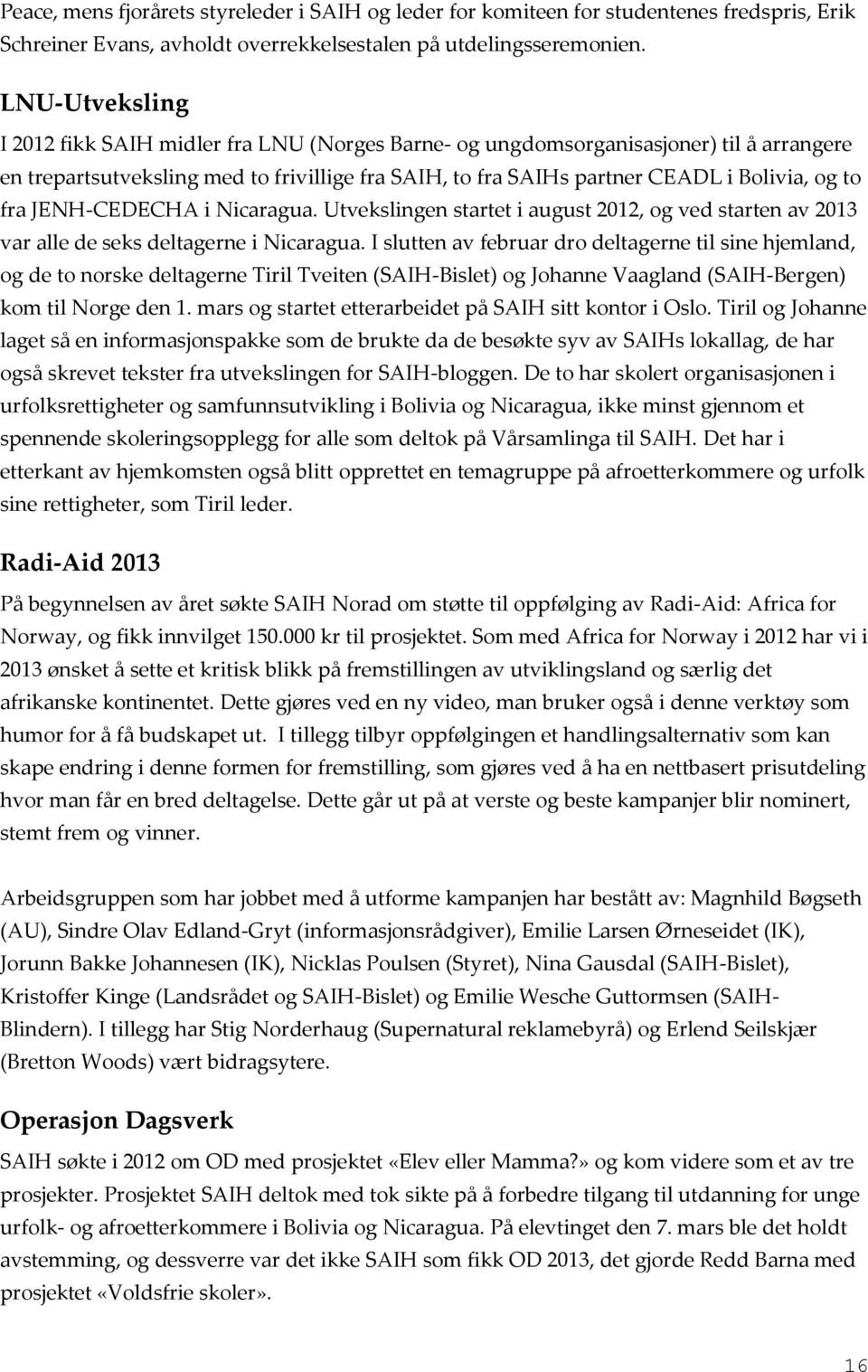 fra JENH-CEDECHA i Nicaragua. Utvekslingen startet i august 2012, og ved starten av 2013 var alle de seks deltagerne i Nicaragua.