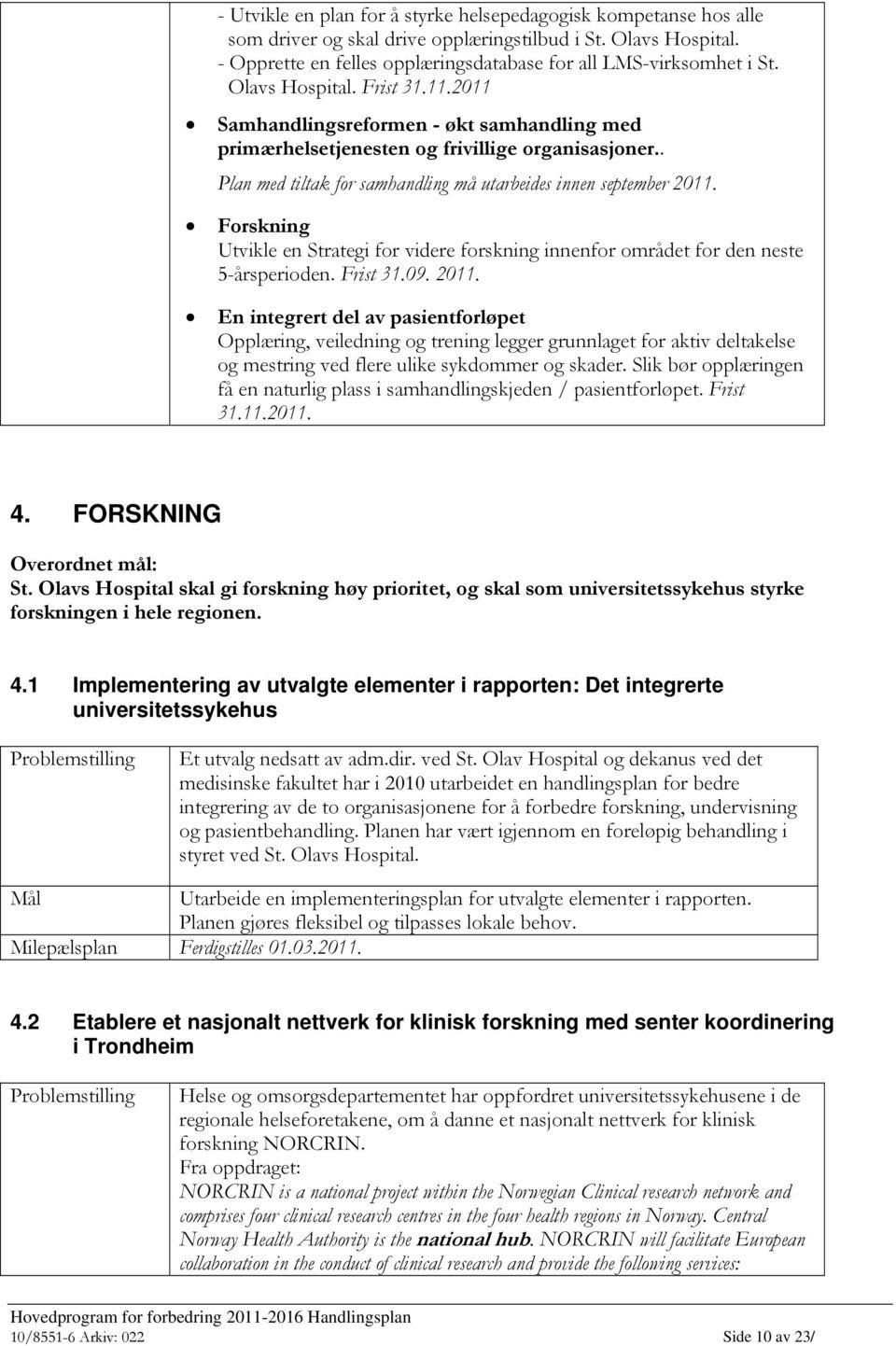 Forskning Utvikle en Strategi for videre forskning innenfor området for den neste 5-årsperioden. Frist 31.09. 2011.