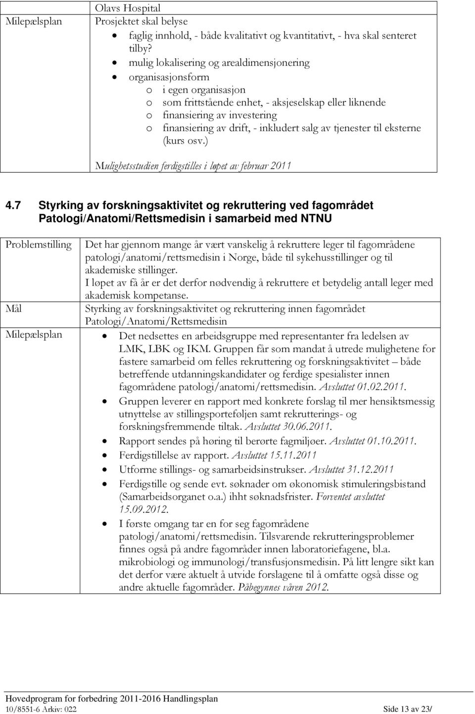 inkludert salg av tjenester til eksterne (kurs osv.) Mulighetsstudien ferdigstilles i løpet av februar 2011 4.