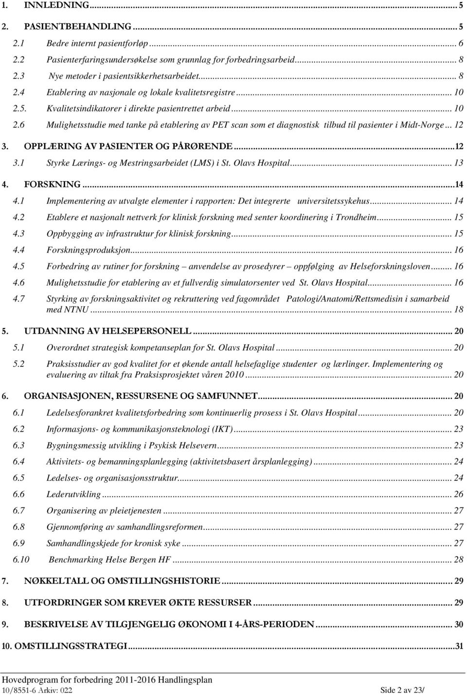 .. 12 3. OPPLÆRING AV PASIENTER OG PÅRØRENDE...12 3.1 Styrke Lærings- og Mestringsarbeidet (LMS) i St. Olavs Hospital... 13 4. FORSKNING...14 4.