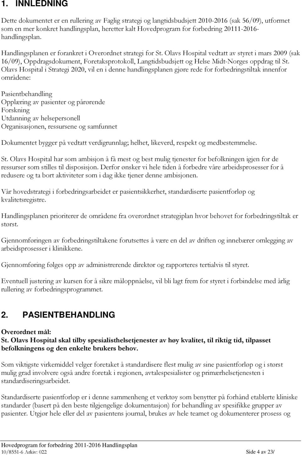 Olavs Hospital vedtatt av styret i mars 2009 (sak 16/09), Oppdragsdokument, Foretaksprotokoll, Langtidsbudsjett og Helse Midt-Norges oppdrag til St.