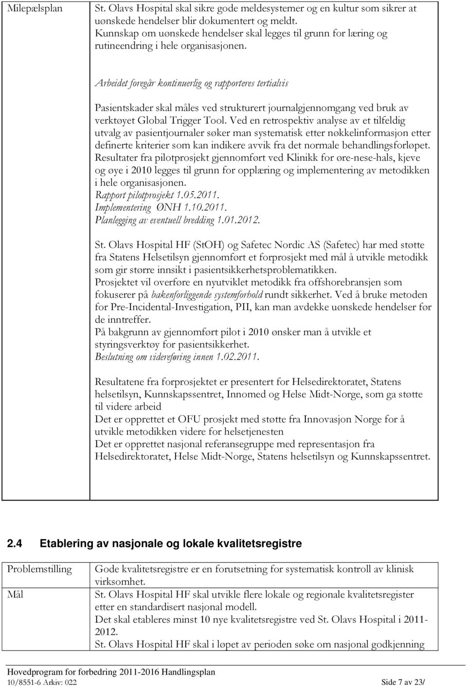 Arbeidet foregår kontinuerlig og rapporteres tertialvis Pasientskader skal måles ved strukturert journalgjennomgang ved bruk av verktøyet Global Trigger Tool.