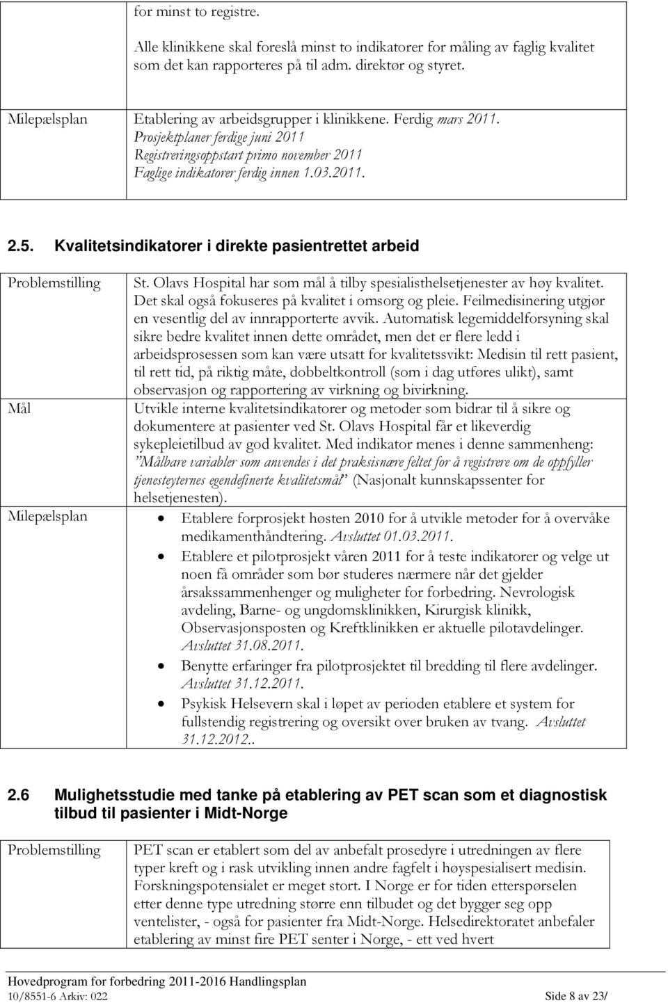 Kvalitetsindikatorer i direkte pasientrettet arbeid St. Olavs Hospital har som mål å tilby spesialisthelsetjenester av høy kvalitet. Det skal også fokuseres på kvalitet i omsorg og pleie.