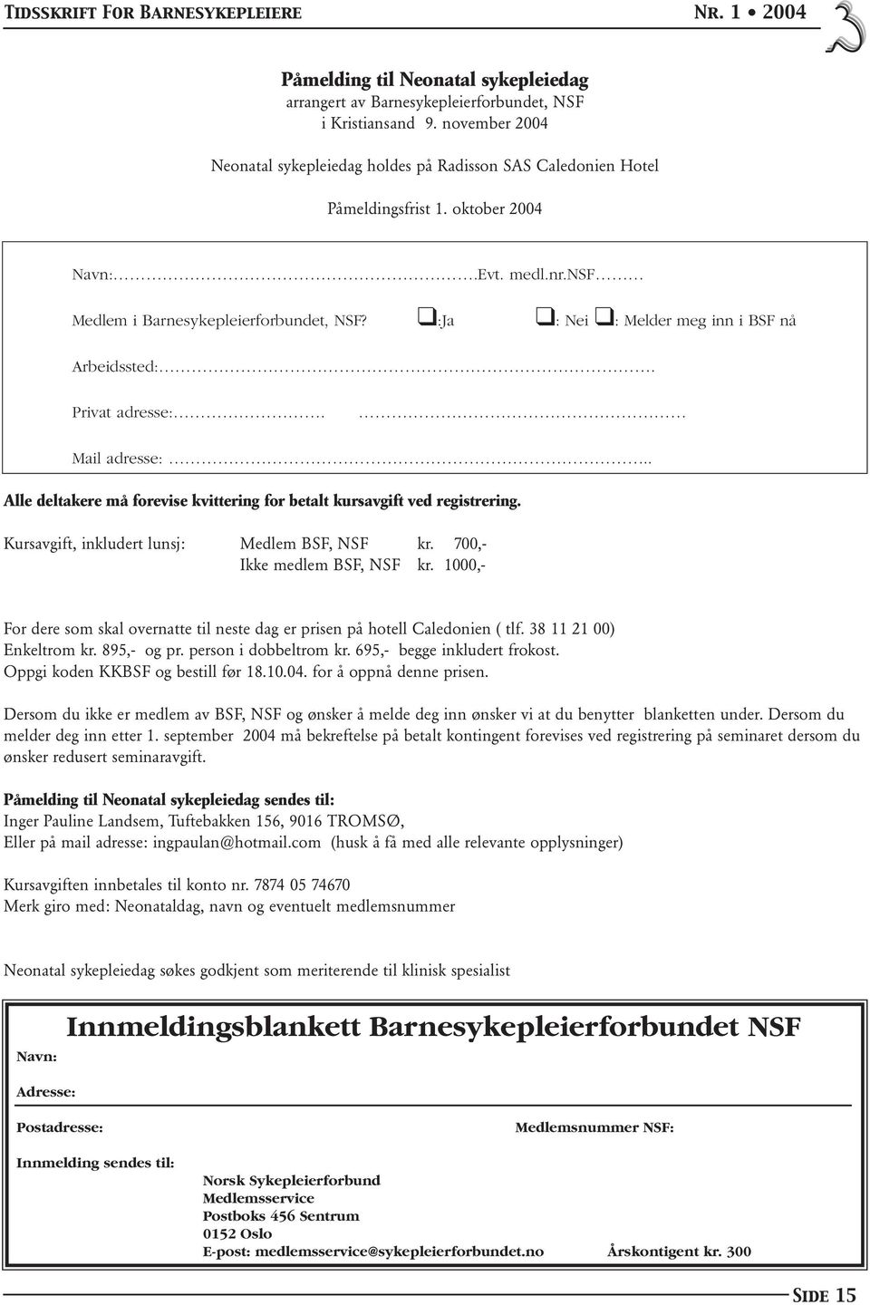 . Alle deltakere må forevise kvittering for betalt kursavgift ved registrering. Kursavgift, inkludert lunsj: Medlem BSF, NSF kr. 700,- Ikke medlem BSF, NSF kr.