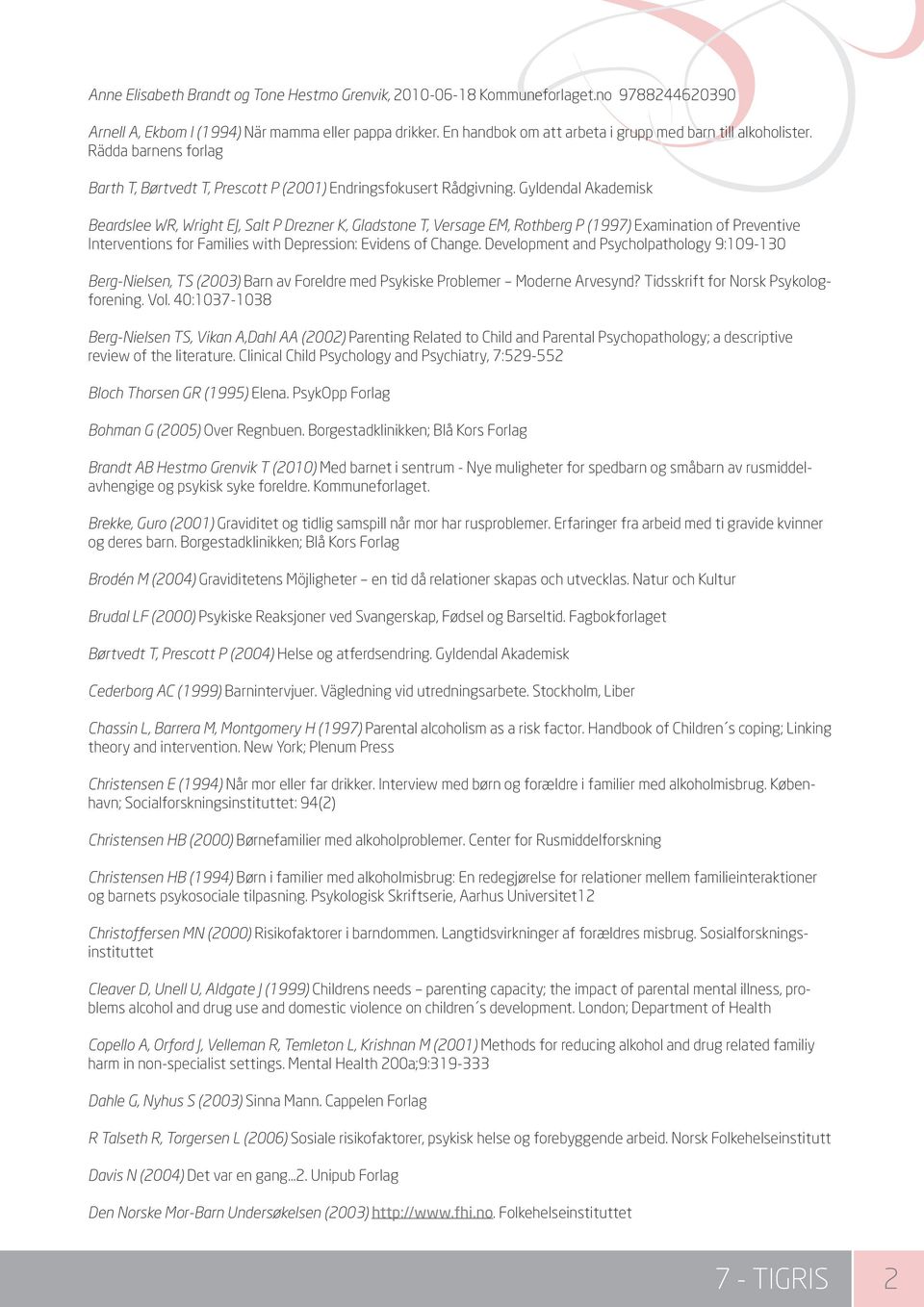 Gyldendal Akademisk Beardslee WR, Wright EJ, Salt P Drezner K, Gladstone T, Versage EM, Rothberg P (1997) Examination of Preventive Interventions for Families with Depression: Evidens of Change.