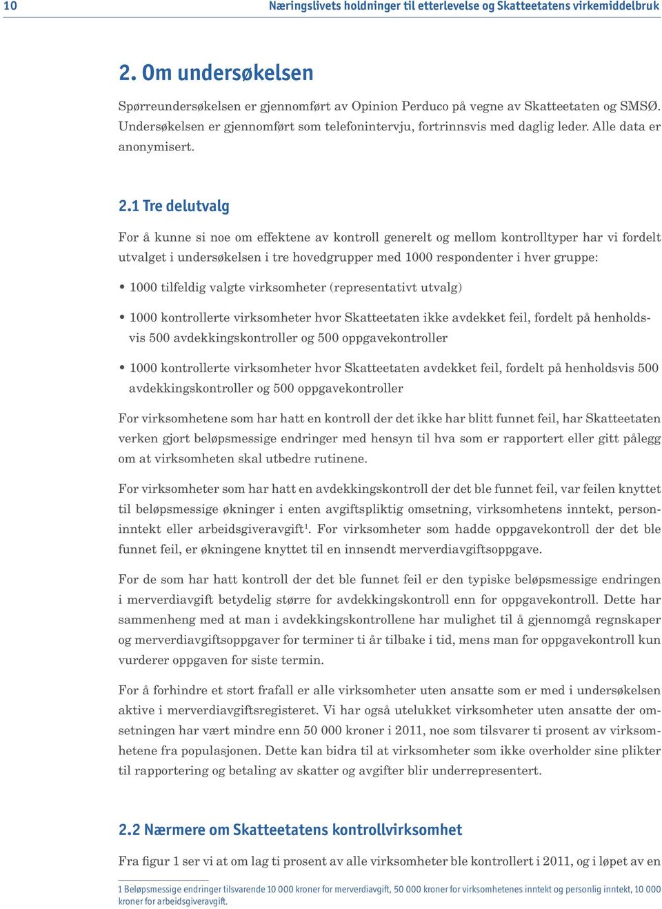 1 Tre delutvalg For å kunne si noe om effektene av kontroll generelt og mellom kontrolltyper har vi fordelt utvalget i undersøkelsen i tre hovedgrupper med 1000 respondenter i hver gruppe: 1000