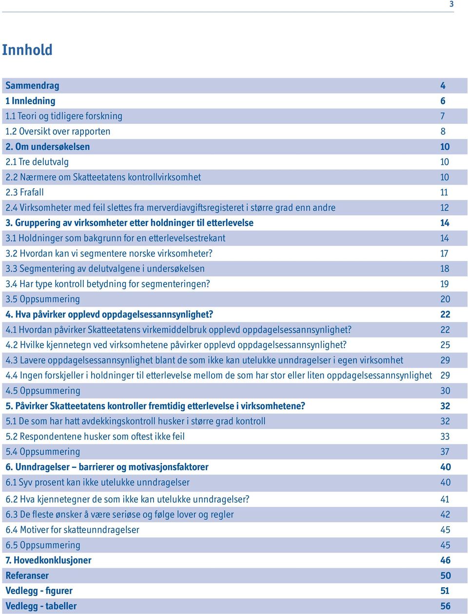 1 Holdninger som bakgrunn for en etterlevelsestrekant 14 3.2 Hvordan kan vi segmentere norske virksomheter? 17 3.3 Segmentering av delutvalgene i undersøkelsen 18 3.