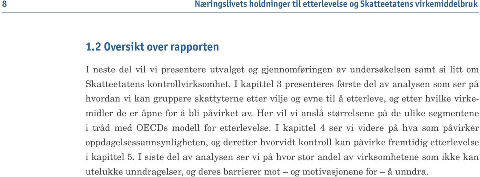 I kapittel 3 presenteres første del av analysen som ser på hvordan vi kan gruppere skattyterne etter vilje og evne til å etterleve, og etter hvilke virkemidler de er åpne for å bli påvirket av.