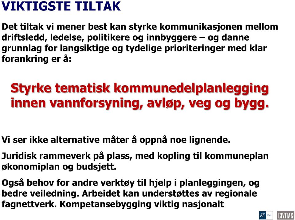 Vi ser ikke alternative måter å oppnå noe lignende. Juridisk rammeverk på plass, med kopling til kommuneplan økonomiplan og budsjett.