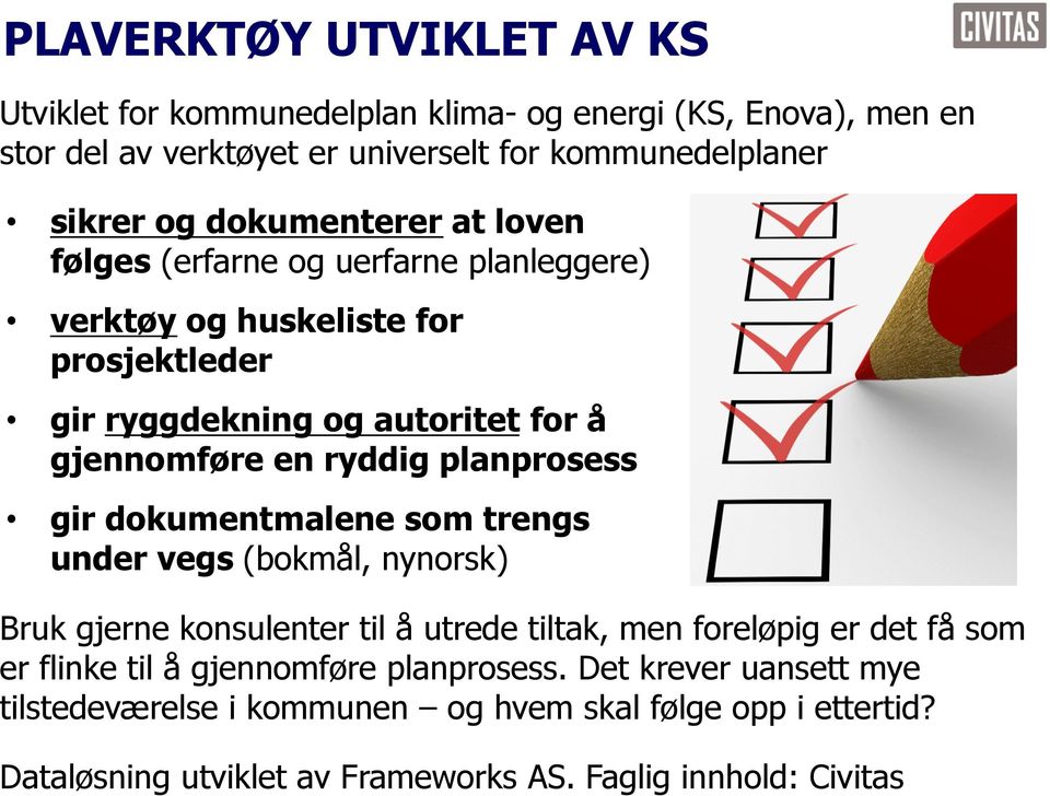 planprosess gir dokumentmalene som trengs under vegs (bokmål, nynorsk) Bruk gjerne konsulenter til å utrede tiltak, men foreløpig er det få som er flinke til å