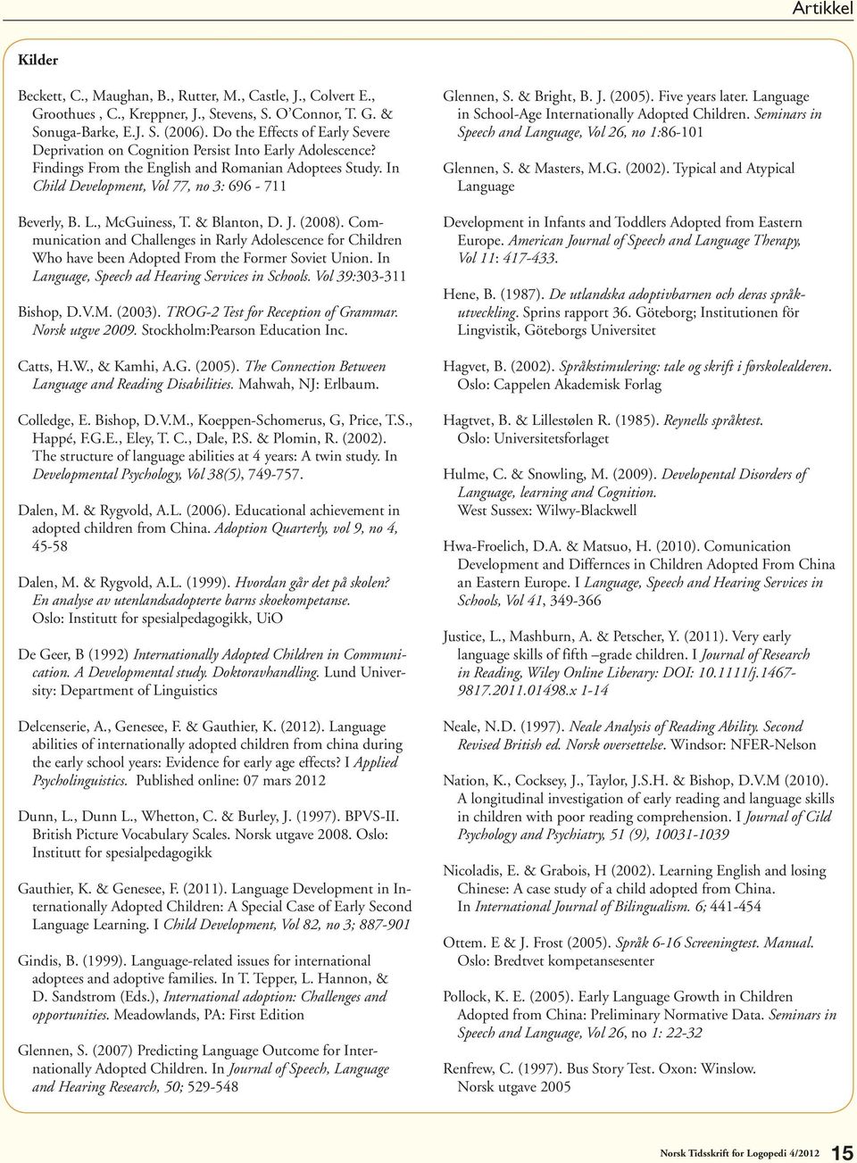 L., McGuiness, T. & Blanton, D. J. (2008). Communication and Challenges in Rarly Adolescence for Children Who have been Adopted From the Former Soviet Union.