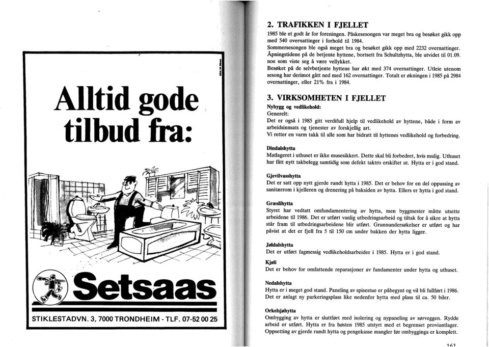 noe som viste seg å være vellykket. Besøket på de selvbetjente hyttene har økt med 374 overnattinger. Utleie utenom sesong har derimot gått ned med 162 overnattinger.