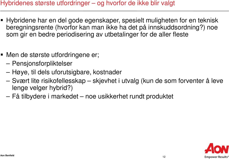 ) noe som gir en bedre periodisering av utbetalinger for de aller fleste Men de største utfordringene er; Pensjonsforpliktelser