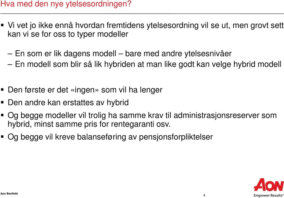 dagens modell bare med andre ytelsesnivåer En modell som blir så lik hybriden at man like godt kan velge hybrid modell Den første er