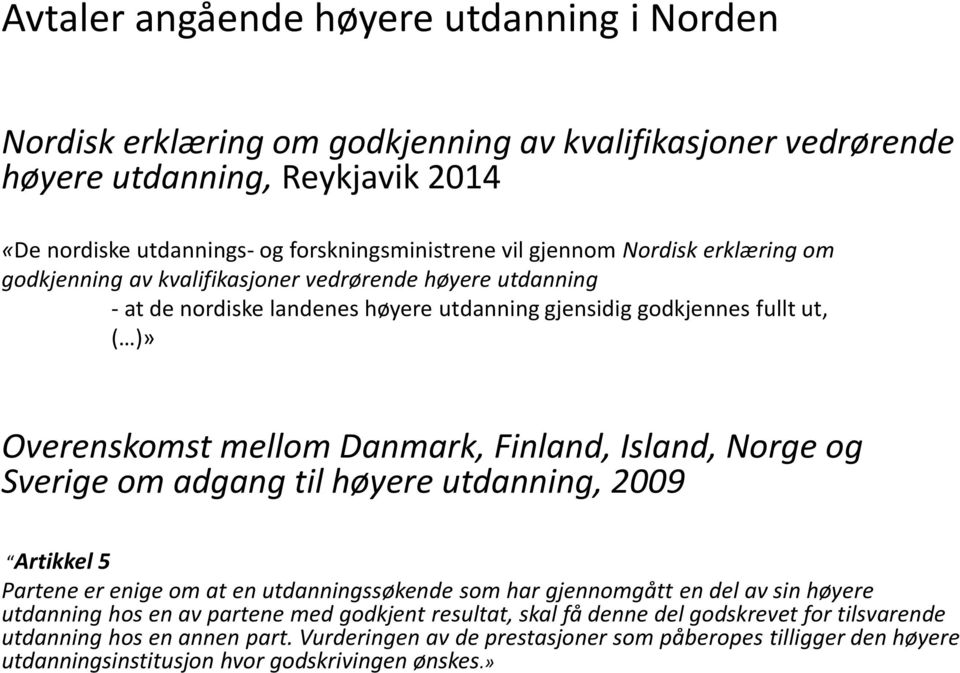 Finland, Island, Norge og Sverige om adgang til høyere utdanning, 2009 Artikkel 5 Partene er enige om at en utdanningssøkende som har gjennomgått en del av sin høyere utdanning hos en av partene med