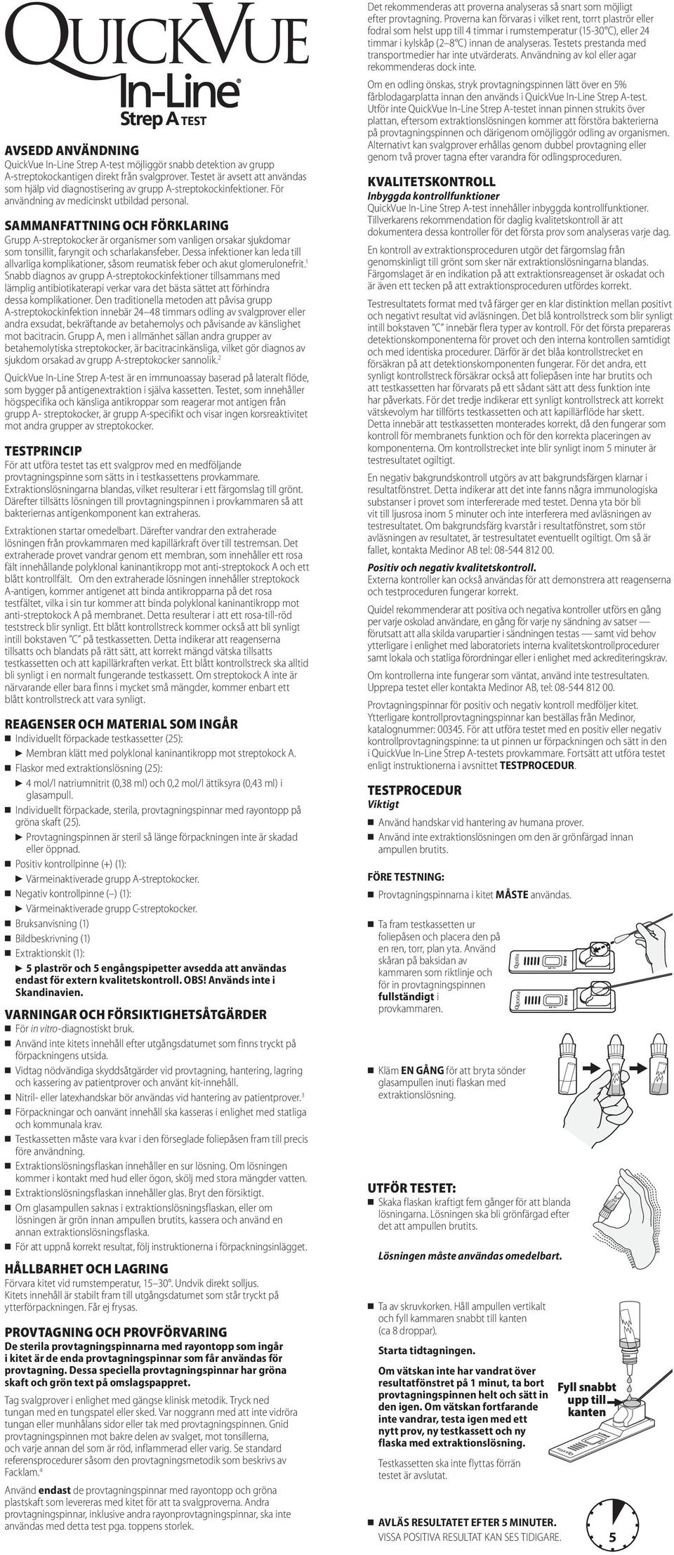 SAMMANFATTNING OCH FÖRKLARING Grupp A-streptokocker är organismer som vanligen orsakar sjukdomar som tonsillit, faryngit och scharlakansfeber.