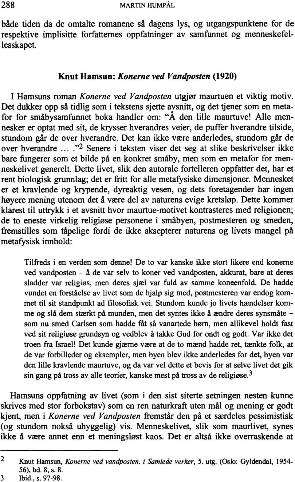 Det dukker opp sä tidlig som i tekstens sjette avsnitt, og det tjener som en metafor for smábysamfunnet boka handler om: "A den lilie maurtuve!