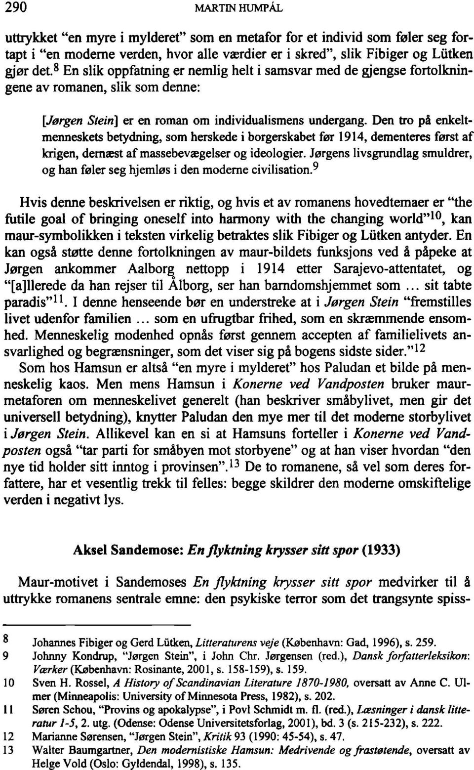 Den tro pä enkeltmenneskets betydning, som herskede i borgerskabet for 1914, dementeres ferst af krigen, demaest af massebevaegelser og ideologier.